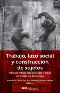 Publication 10 Trabajo, lazo social y construcción de sujetos: Enfoques críticos para interrogar el futuro del trabajo y la democracia