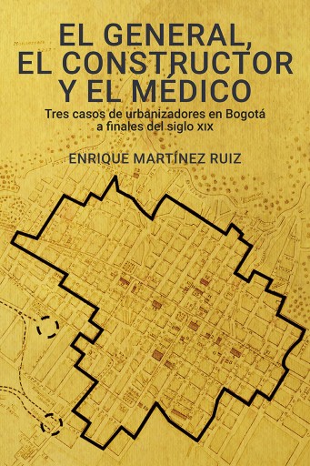 El general, el constructor y el médico. tres casos de urbanizadores en Bogotá a finales del
siglo XIX