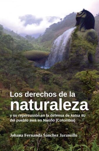 Los derechos de la naturaleza y su repercusión en la defensa de katsa su del pueblo awá en Nariño (Colombia).