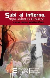 Subí al infierno, mejor arderé en el paraíso... y otros relatos autobiográficos.