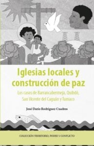 Iglesias locales y construcción de paz. Los casos de Barrancabermeja, Quibdó, San Vicente del Caguán y Tumaco