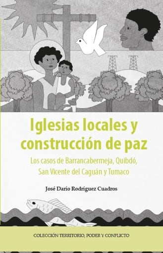 Iglesias locales y construcción de paz. Los casos de Barrancabermeja, Quibdó, San Vicente del Caguán y Tumaco