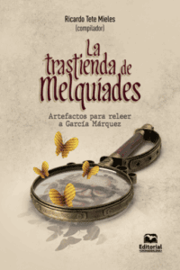 Publication 22 La trastienda de Melquíades. Artefactos para releer a García Márquez