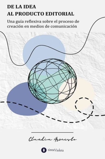 De la idea al producto editorial. Una guía reflexiva sobre el proceso de creación en medios de comunicación