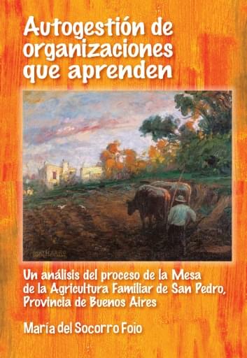 Autogestión de las organizaciones que aprenden. Un análisis del proceso de la Mesa de la Agricultura Familiar de San Pedro, Provincia de Buenos Aires