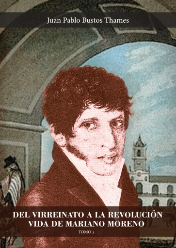 Del Virreinato a la Revolución. Vida de Mariano Moreno. Tomo I