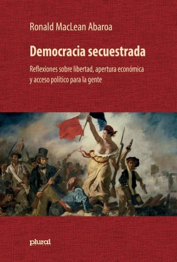 Democracia secuestrada: Reflexiones sobre libertad, apertura económica y acceso político para la gente