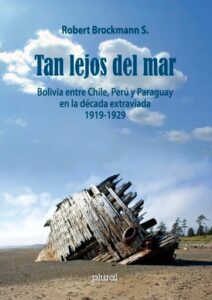 Publication 3 Tan lejos del mar: Bolivia entre Chile, Perú y Paraguay en la década extraviada 1919-1929