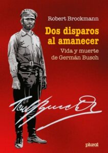 Dos disparos al amanecer: Vida y muerte de Germán Busch