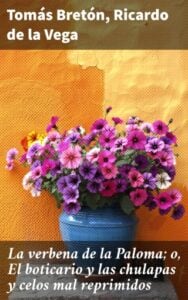 Publication 5 La verbena de la Paloma; o, El boticario y las chulapas y celos mal reprimidos