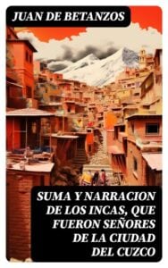 Publication 6 Suma y narracion de los Incas, que fueron señores de la ciudad del Cuzco