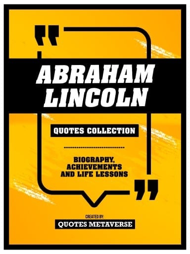 Abraham Lincoln - Quotes Collection - Biography, Achievements And Life Lessons