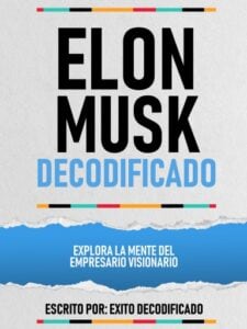 Elon Musk Decodificado - Explora La Mente Del Empresario Visionario