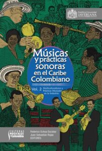 Músicas y prácticas sonoras en el Caribe colombiano. Volumen 2: multiculturalismo y prácticas musicales en la industria