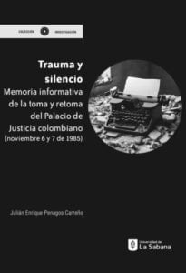 Publication 5 Trauma y silencio. Memoria informatica de la toma y retoma del Palacio de Justicia colombiano (noviembre 6 y 7 de 1985)