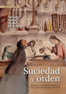 Suciedad y orden. Reformas sanitarias borbónicas en la Nueva Granada, 1760-1810. Segunda edición
