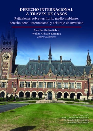 Derecho internacional a través de casos. Reflexiones sobre territorio, medio ambiente, derecho penal internacional y arbitraje de inversión