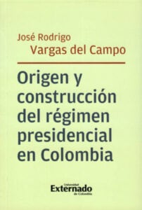Publication 8 Origen y construcción del régimen presidencial en Colombia