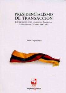 Publication 12 Presidencialismo de transacción.Las relaciones entre los poderes Ejecutivo y Legislativo en Colombia 1990-2002