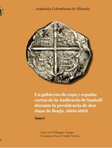 Publication 7 Un gobierno de capa y espada: cartas de la Audiencia de Santafé durante la presidencia de don Juan de Borja 1605-1628