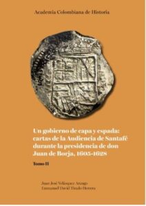 Publication 8 Un gobierno de capa y espada: cartas de la Audiencia de Santafé durante la presidencia de don Juan de Borja 1605-1628