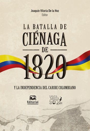La batalla de Ciénaga de 1820 y la independencia del Caribe colombiano.