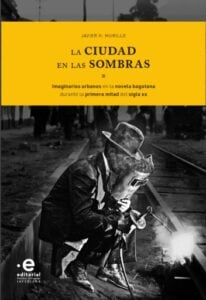Publication 5 La ciudad en las sombras. Imaginarios urbanos en la novela bogotana durante la primera mitad del siglo XX