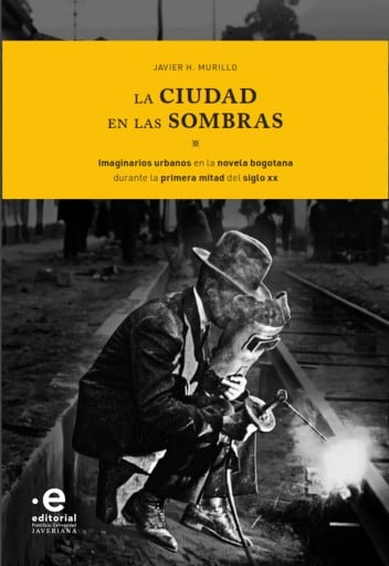 La ciudad en las sombras. Imaginarios urbanos en la novela bogotana durante la primera mitad del siglo XX