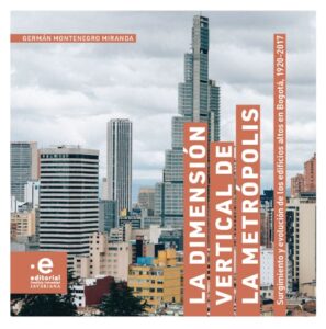 La dimensión vertical de la metrópolis. Surgimiento y evolución de los edificios altos en Bogotá, 1920-2017
