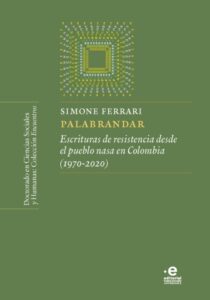 Palabrandar. Escrituras de resistencia desde el pueblo nasa en Colombia (1970-2020)