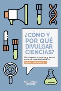 ¿Cómo y por qué divulgar ciencias?. Fundamentos para ser y formar comunicadores científicos
