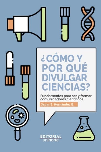 ¿Cómo y por qué divulgar ciencias?. Fundamentos para ser y formar comunicadores científicos