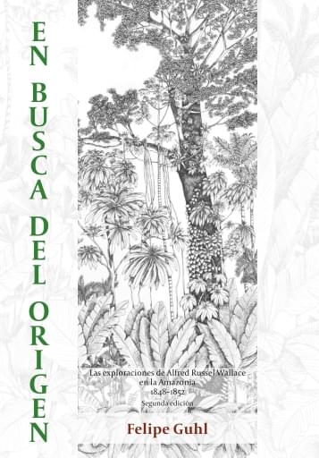 En busca del origen. Las exploraciones de Alfred Russel Wallace en la Amazonia 1848–1852. Segunda edición