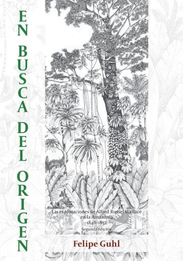 En busca del origen. Las exploraciones de Alfred Russel Wallace en la Amazonia 1848–1852. Segunda edición